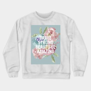 BRAVE, STRONG, BEAUTIFUL, AMAZING Crewneck Sweatshirt